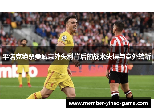 平诺克绝杀曼城意外失利背后的战术失误与意外转折