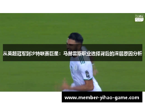 从英超冠军到沙特联赛巨星：马赫雷斯职业选择背后的深层原因分析
