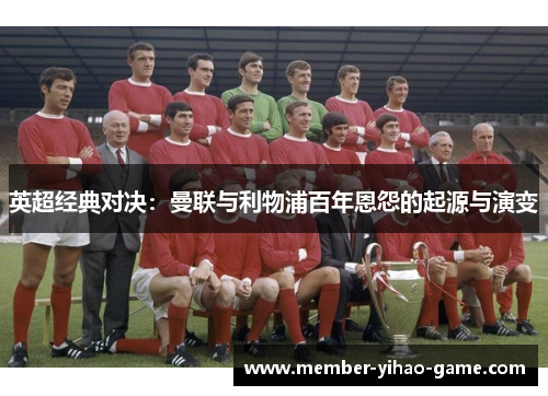 英超经典对决：曼联与利物浦百年恩怨的起源与演变