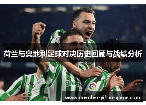 荷兰与奥地利足球对决历史回顾与战绩分析
