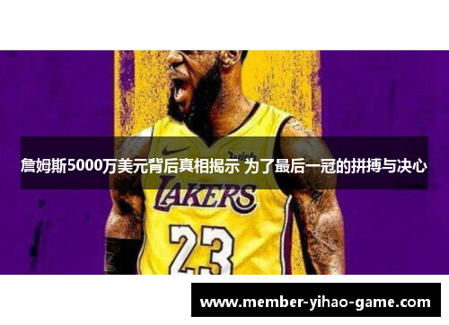 詹姆斯5000万美元背后真相揭示 为了最后一冠的拼搏与决心